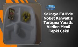 Sakarya EAH’de Nöbet Kahvaltısı Tartışma Yarattı: Verilen Menü Tepki Çekti
