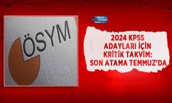 2024 KPSS Adayları İçin Kritik Takvim: Son Atama Temmuz’da