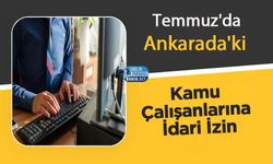 Temmuz'da Ankarada'ki Kamu Çalışanlarına İdari İzin