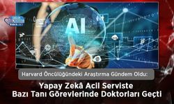 Harvard Öncülüğündeki Araştırma Gündem Oldu: Yapay Zekâ Acil Serviste Bazı Tanı Görevlerinde Doktorları Geçti