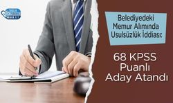 Belediyedeki Memur Alımında Usulsüzlük İddiası: 68 KPSS Puanlı Aday Atandı