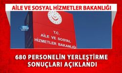Aile ve Sosyal Hizmetler Bakanlığı 680 Personelin Yerleştirme Sonuçları Açıklandı