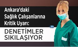 Ankara’daki Sağlık Çalışanlarına Kritik Uyarı: Denetimler Sıkılaşıyor
