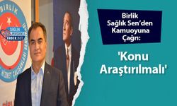 Birlik Sağlık Sen’den Kamuoyuna Çağrı: 'Konu araştırılmalı'