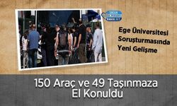 Ege Üniversitesi Soruşturmasında Yeni Gelişme: 150 Araç ve 49 Taşınmaza El Konuldu