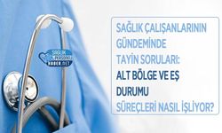 Sağlık Çalışanlarının Gündeminde Tayin Soruları: Alt Bölge ve Eş Durumu Süreçleri Nasıl İşliyor?