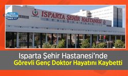 Isparta Şehir Hastanesi’nde Görevli Genç Doktor Hayatını Kaybetti