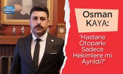 Osman Kaya: 'Hastane Otoparkı Sadece Hekimlere mi Ayrıldı?'