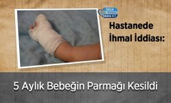 Hastanede İhmal İddiası: 5 Aylık Bebeğin Parmağı Kesildi