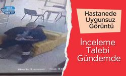 Hastanede Uygunsuz Görüntü :İnceleme Talebi Gündemde