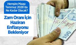 Hemşire Maaşı Temmuz 2026’da Ne Kadar Olacak? Zam Oranı İçin Haziran Enflasyonu Bekleniyor