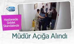 Hastanede Şiddet Skandalında Müdür Açığa Alındı