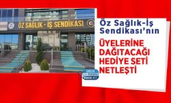Öz Sağlık-İş Sendikası’nın Üyelerine Dağıtacağı Hediye Seti Netleşti