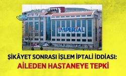 Şikâyet Sonrası İşlem İptali İddiası: Aileden Hastaneye Tepki