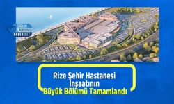 Rize Şehir Hastanesi İnşaatının Büyük Bölümü Tamamlandı