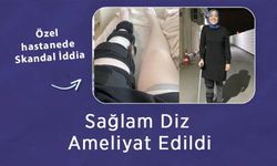 Özel hastanede Skandal İddia: Sağlam Diz Ameliyat Edildi