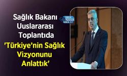 Sağlık Bakanı Uuslararası Toplantıda: 'Türkiye’nin Sağlık Vizyonunu Anlattık'