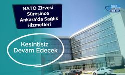 NATO Zirvesi Süresince Ankara’da Sağlık Hizmetleri Kesintisiz Devam Edecek