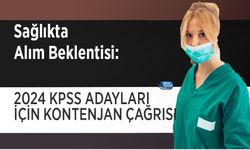 Sağlıkta Alım Beklentisi: 2024 KPSS Adayları İçin Kontenjan Çağrısı
