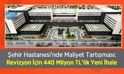 Şehir Hastanesi’nde Maliyet Tartışması: Revizyon İçin 440 Milyon TL’lik Yeni İhale