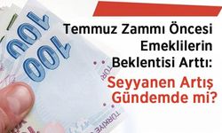 Temmuz Zammı Öncesi Emeklilerin Beklentisi Arttı: Seyyanen Artış Gündemde mi?