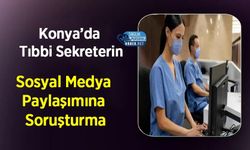 Konya’da Tıbbi Sekreterin Sosyal Medya Paylaşımına Soruşturma