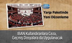 Yargı Paketinde Yeni Düzenleme: IBAN Kullandıranlara Ceza, Geçmiş Dosyalara da Uygulanacak