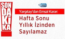 Yargıtay’dan Emsal Karar: Hafta Sonu Yıllık İzinden Sayılamaz