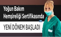Yoğun Bakım Hemşireliği Sertifikasında Yeni Dönem Başladı