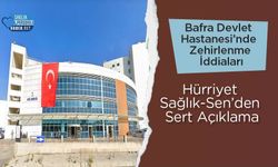 Bafra Devlet Hastanesi’nde Zehirlenme İddiaları: Hürriyet Sağlık-Sen’den Sert Açıklama