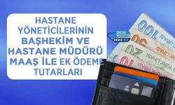Hastane Yöneticilerinin Başhekim ve Hastane Müdürü Maaş ile Ek Ödeme Tutarları