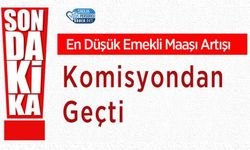 En Düşük Emekli Maaşı Artışı Komisyondan Geçti