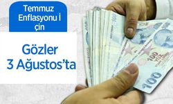 Temmuz Enflasyonu İçin Gözler 3 Ağustos’ta