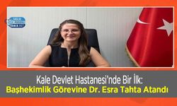 Kale Devlet Hastanesi’nde Bir İlk: Başhekimlik Görevine Dr. Esra Tahta Atandı