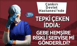 Çankırı Devlet Hastanesi’nde Tepki Çeken İddia: Gebe Hemşire Riskli Servise mi Gönderildi?