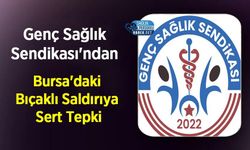 Genç Sağlık Sendikası'ndan Bursa'daki Bıçaklı Saldırıya Sert Tepki