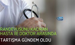 Randevusunu Kaçıran Hasta iİe Doktor Arasında Tartışma Gündem Oldu