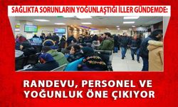 Sağlıkta Sorunların Yoğunlaştığı İller Gündemde: Randevu, Personel ve Yoğunluk Öne Çıkıyor