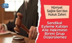 Hürriyet Sağlık-Sen’den Hukuk Zaferi: Sendikal Eyleme Katılan Aile Hekiminin Birimi Grup Düşürülemez