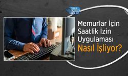 Memurlar İçin Saatlik İzin Uygulaması Nasıl İşliyor?