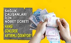 Sağlık Çalışanları İçin Nöbet Ücreti Hangi Günlerde Artırımlı Ödeniyor?