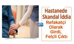 Hastanede Skandal İddia: Refakatçi Olarak Girdi, Felçli Çıktı