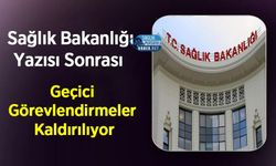 Sağlık Bakanlığı Yazısı Sonrası Geçici Görevlendirmeler Kaldırılıyor