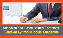 Adapazarı’nda 'Başarı Belgesi' Tartışması: Sendikal Ayrımcılık İddiası Gündemde