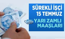 Sürekli İşçi 15 Temmuz Yarı Zamlı Maaşları