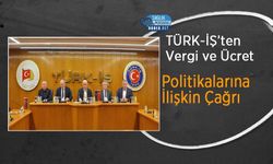 TÜRK-İŞ’ten Vergi ve Ücret Politikalarına İlişkin Çağrı