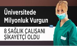 Üniversitede Milyonluk Vurgun: 8 Sağlık Çalışanı Şikayetçi Oldu