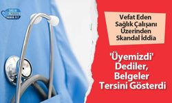 Vefat Eden Sağlık Çalışanı Üzerinden Skandal İddia: 'Üyemizdi' Dediler, Belgeler Tersini Gösterdi