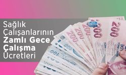 Sağlık Çalışanlarının Zamlı Gece Çalışma Ücretleri 2026!
