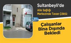 Sultanbeyli’de Aile Sağlığı Merkezinde Tavan Çöktü: Çalışanlar Bina Dışında Bekledi